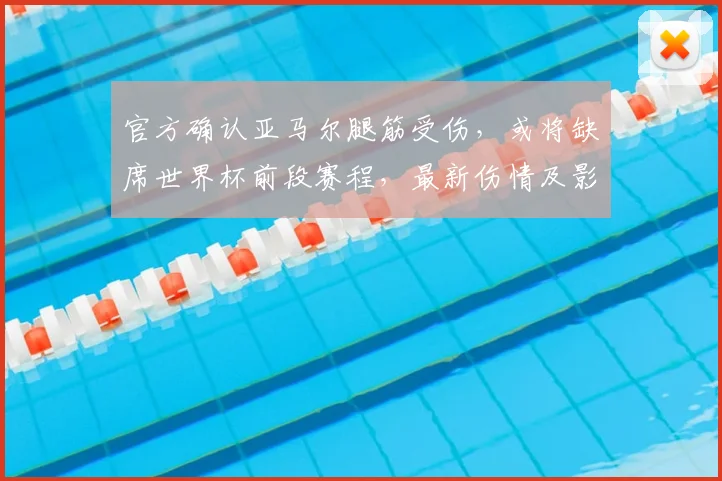 官方确认亚马尔腿筋受伤,或将缺席世界杯前段赛程,最新伤情及影响深度解析